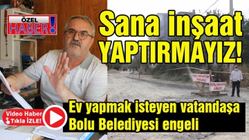 Ev yapmak isteyen vatandaşa Bolu Belediyesi engeli