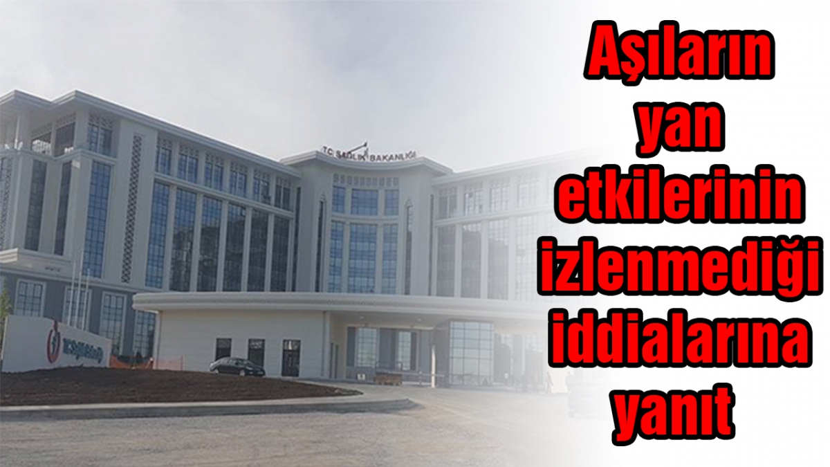 Aşıların yan etkilerinin izlenmediği iddialarına yanıt