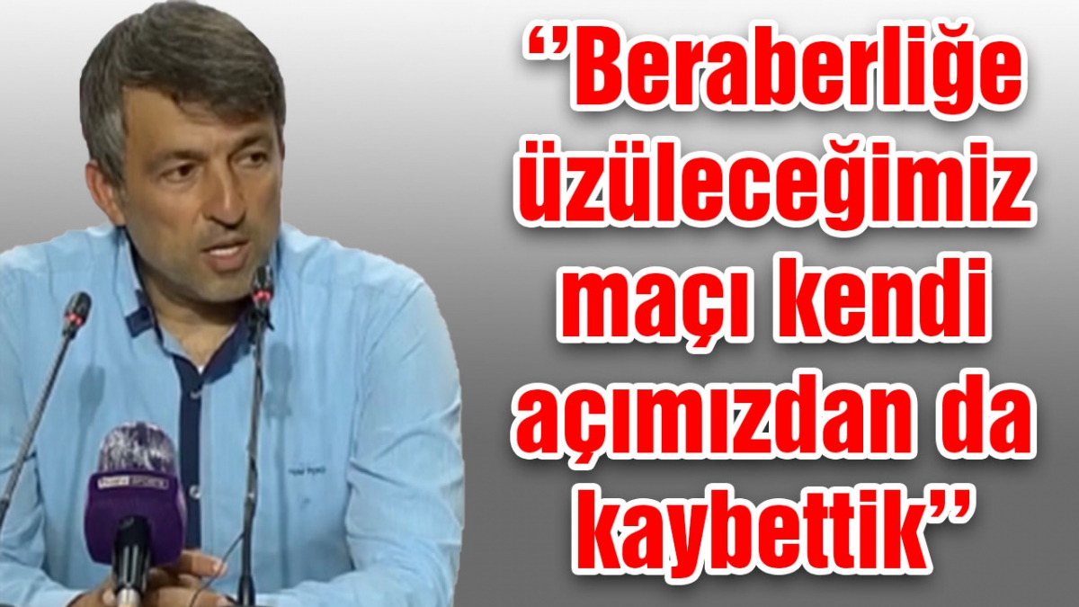 Beraberliğe üzüleceğimiz maçı kaybettik