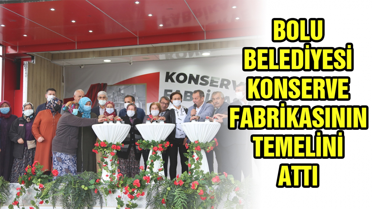 Bolu Belediyesi konserve fabrikasının da temelini attı