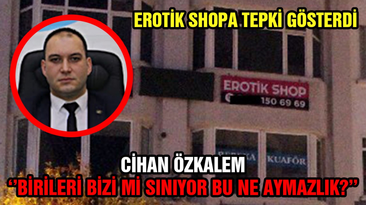 Cihan Özkalem erotik shopa tepki gösterdi