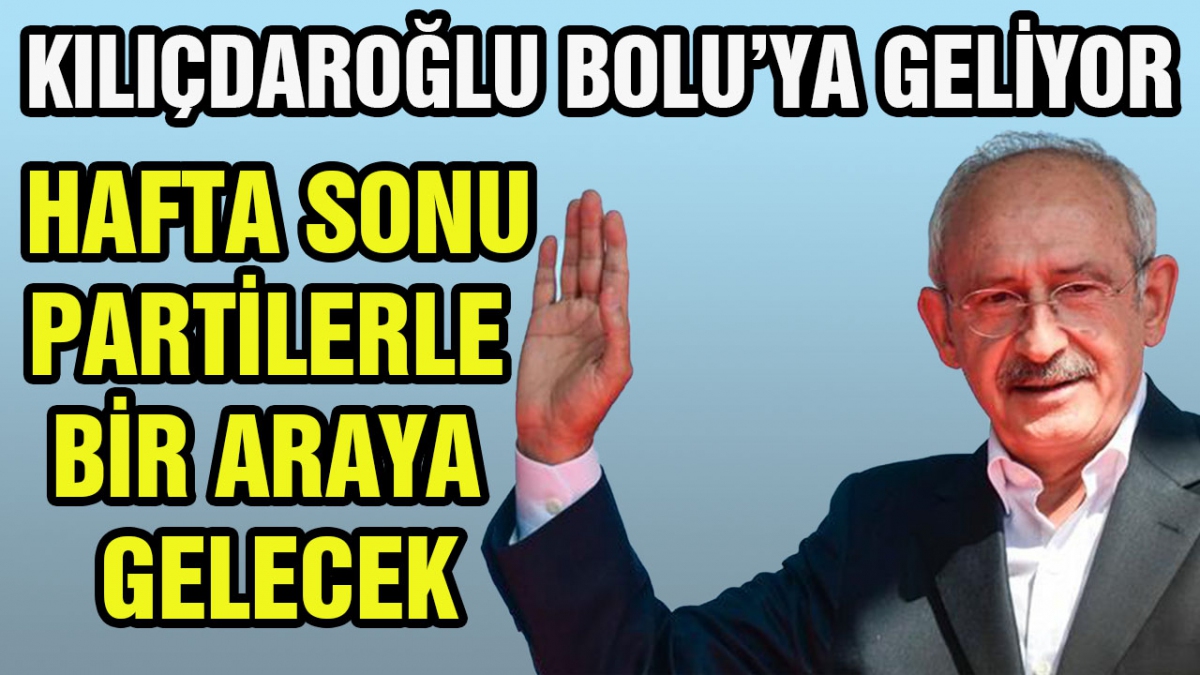 Kılıçdaroğlu Bolu'ya geliyor