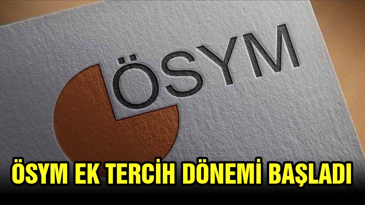 ÖSYM ek tercih dönemi başladı