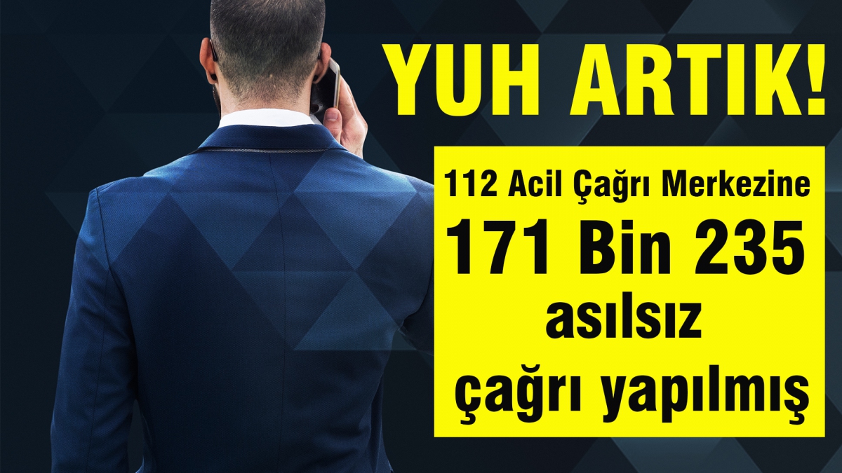 112 Acil Çağrı Merkezi'ne 171 Bin 235 asılsız çağrı yapılmış