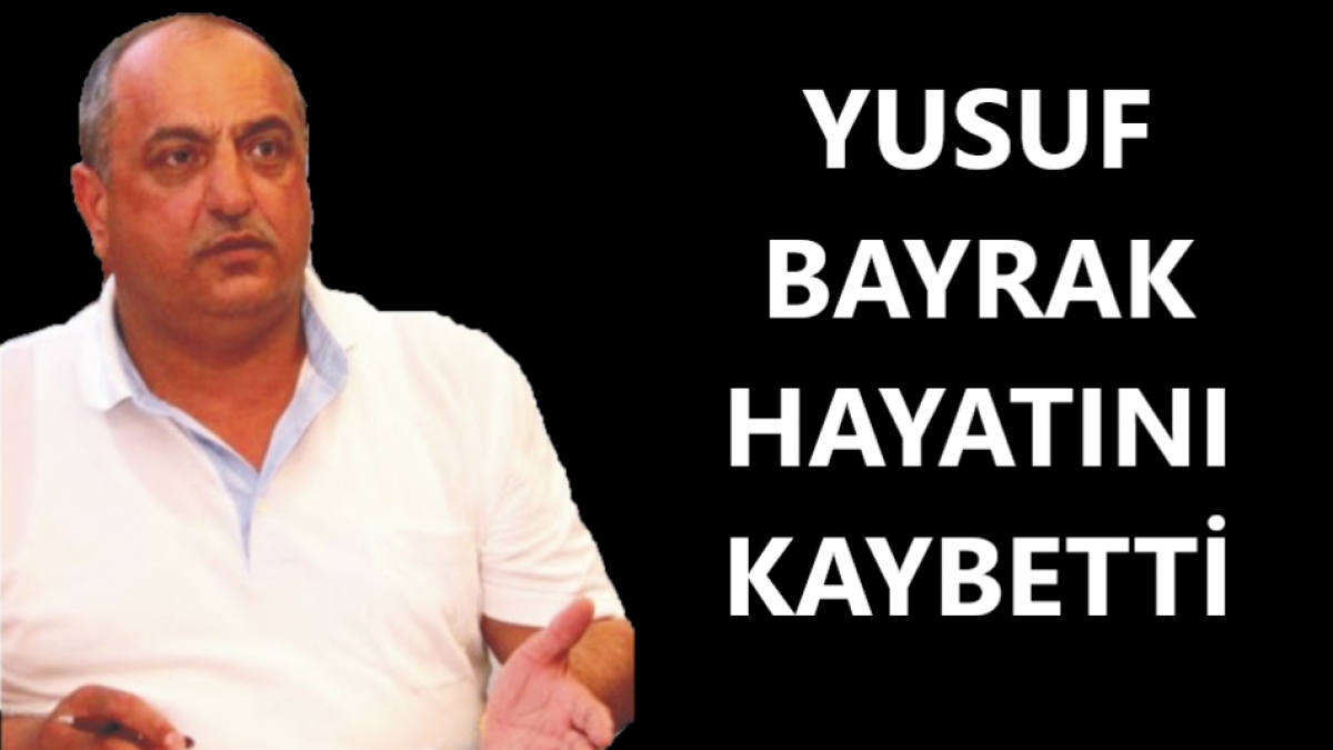 Yusuf Bayrak hayatını kaybetti
