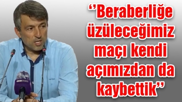 Beraberliğe üzüleceğimiz maçı kaybettik