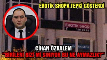 Cihan Özkalem erotik shopa tepki gösterdi