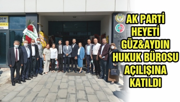 Ak Parti Heyeti GÜZ&AYDIN Hukuk Bürosu açılışına katıldı