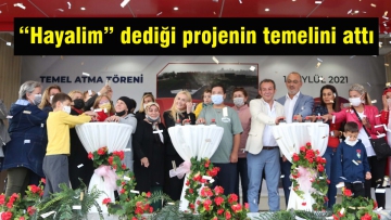 "Hayalim" dediği projenin temelini attı