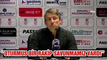 ‘'Oturmuş bir rakip savunmamız vardı''