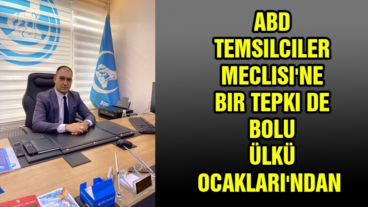 ABD Temsilciler Meclisi'ne bir tepki de Bolu Ülkü Ocakları'ndan