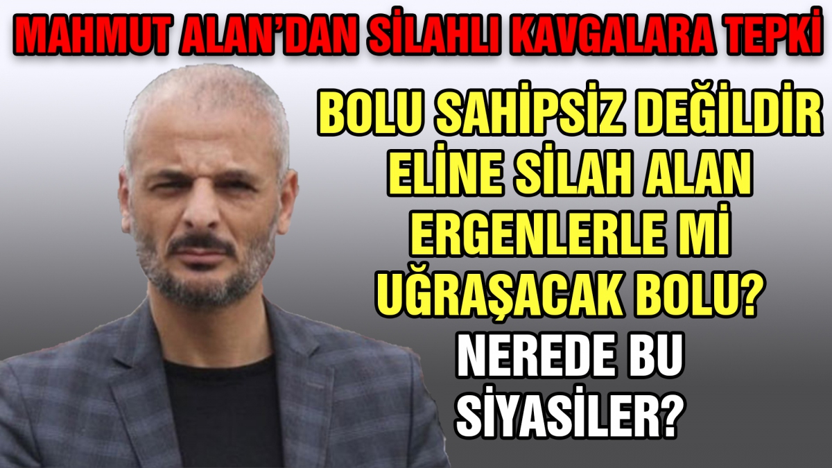 Mahmut Alan'dan silahlı kavgalara tepki