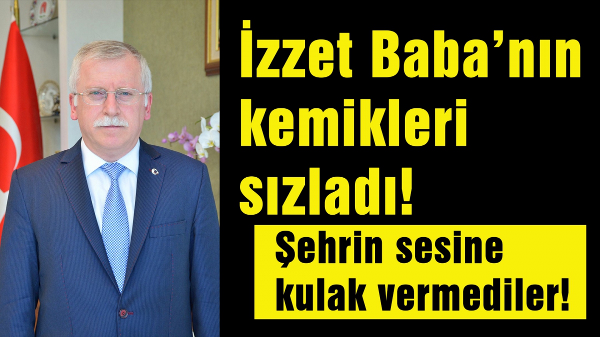 İzzet Baba'nın kemikleri sızladı!