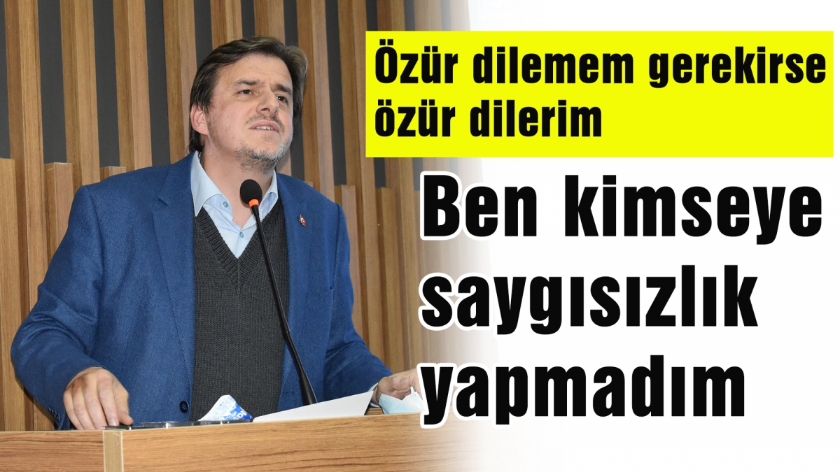 Ben kimseye saygısızlık yapmadım