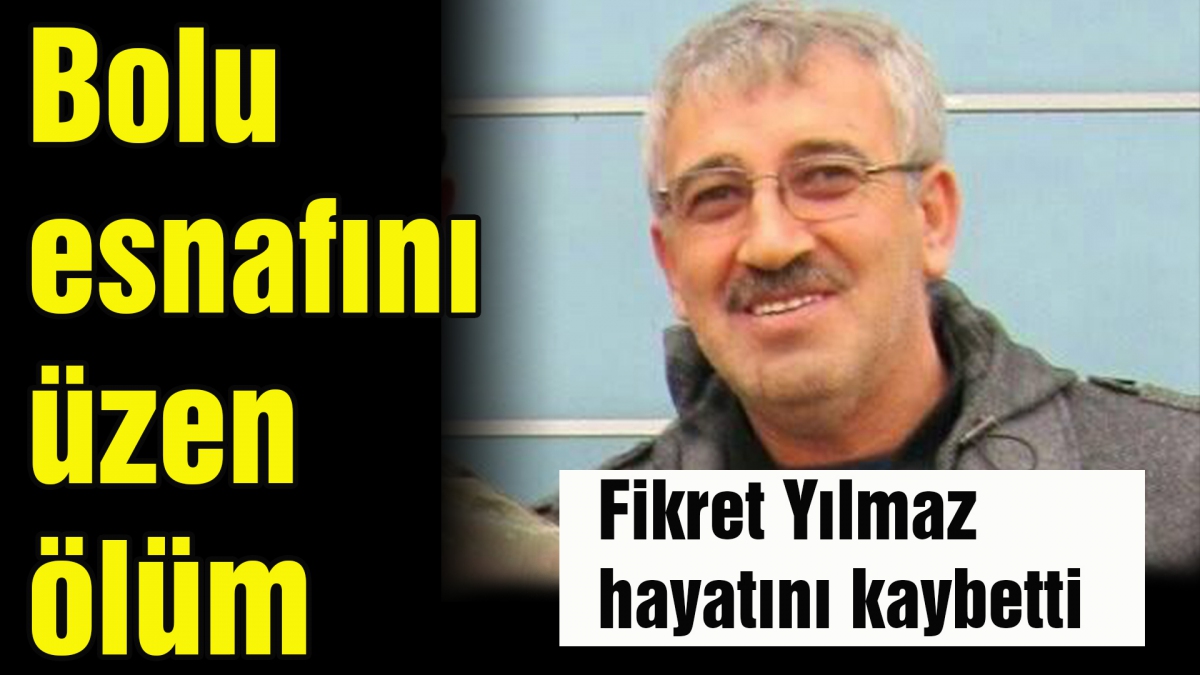 Fikret Yılmaz hayatını kaybetti