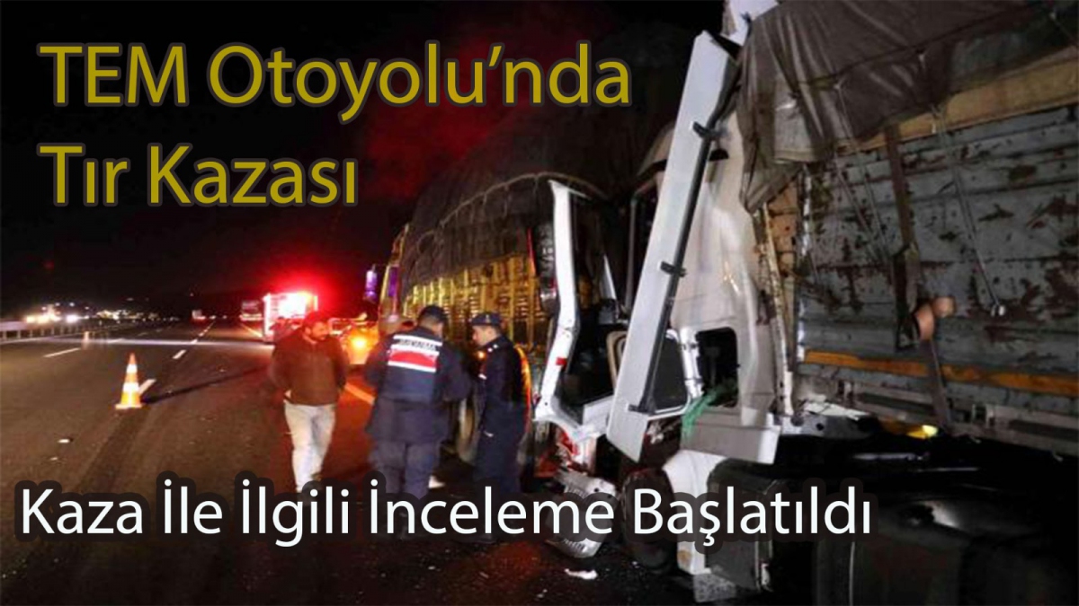 TEM Otoyolu'nda Tır Kazası