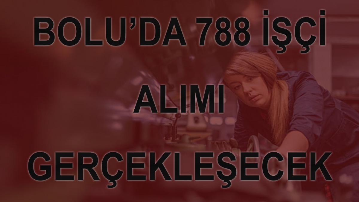 BOLU'DA 788 İŞÇİ ALIMI GERÇEKLEŞECEK