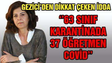 Gezici'den dikkat çeken iddia ‘'37 öğretmen covid''