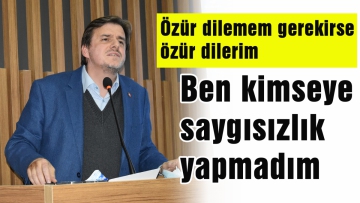 Ben kimseye saygısızlık yapmadım