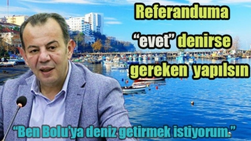 "Ben Bolu'ya deniz getirmek istiyorum."