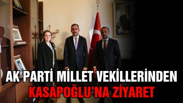 AK Parti Millet Vekillerinden Kasapoğlu'na ziyaret