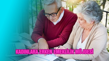 KADINLARA ERKEN EMEKLİLİK MÜJDESİ