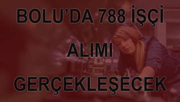 BOLU'DA 788 İŞÇİ ALIMI GERÇEKLEŞECEK