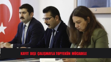 KAYIT  DIŞI  ÇALIŞMAYLA TOPYEKÜN  MÜCADELE