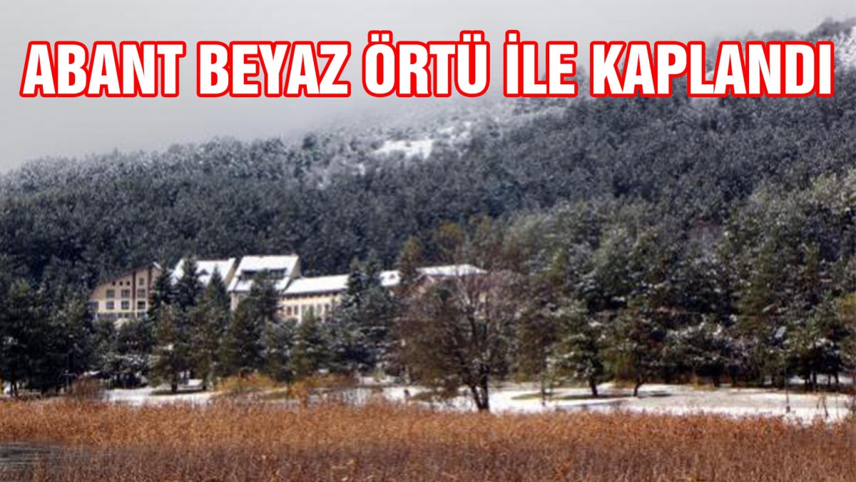 Abant beyaz örtüyle kaplandı