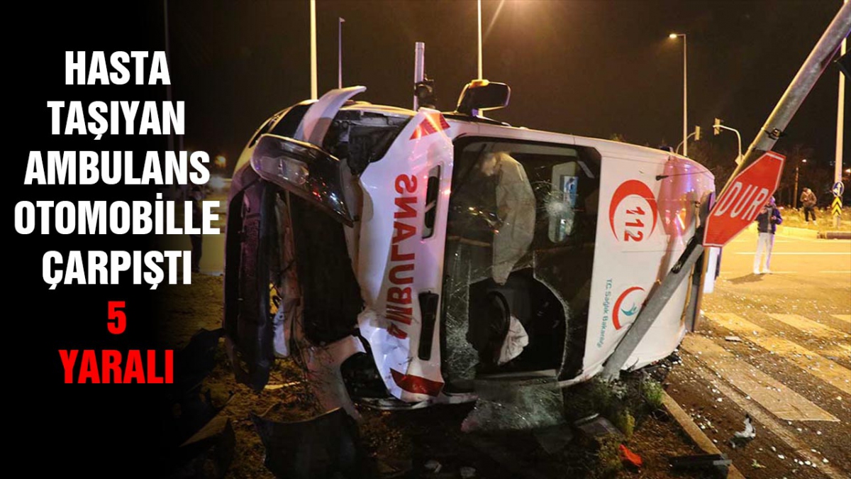Hasta taşıyan ambulans kaza yaptı 5 yaralı