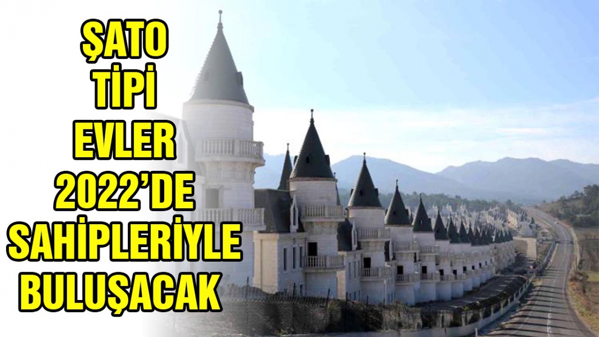 Şato tipi evler 2022'de sahipleriyle buluşacak