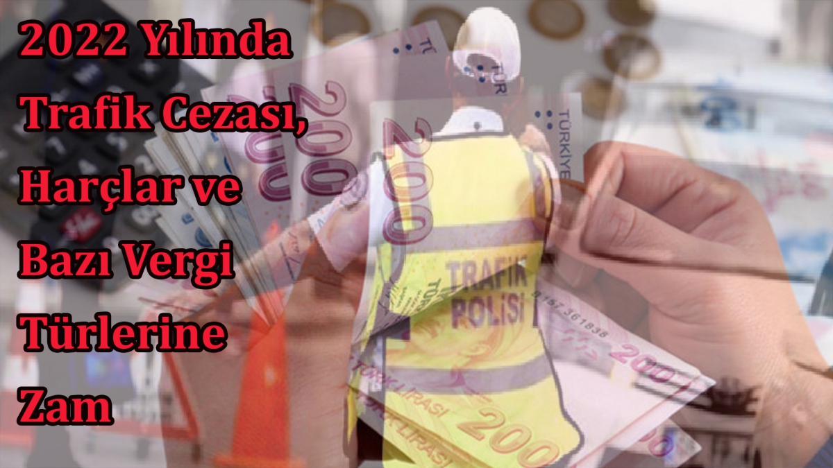 2022 Yılında Trafik Cezası, Harçlar ve Bazı Vergi Türlerine Zam
