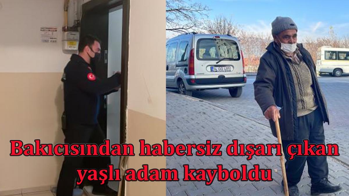 Bakıcısından habersiz dışarı çıkan  yaşlı adam kayboldu