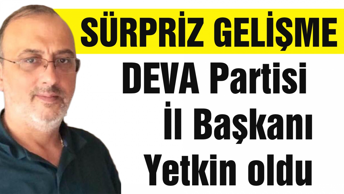 DEVA Partisi İl Başkanı Yetkin oldu