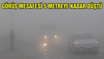Görüş mesafesi 5 metreye düştü