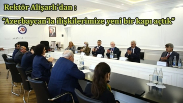 Rektör Alişarlı'dan : "Azerbaycan'la ilişkilerimize yeni bir kapı açtık"