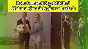 Bolu Orman Bölge Müdürü Mahmut Şentürk göreve başladı