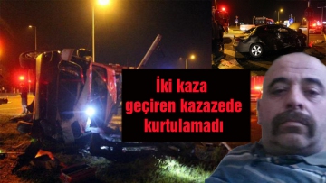 İki kaza geçiren kazazede kurtulamadı