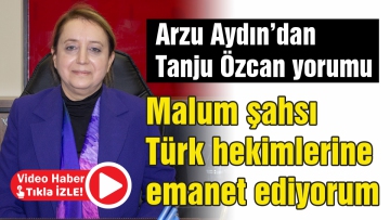 Malum şahsı Türk hekimlerine emanet ediyorum