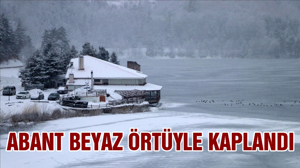 Abant beyaz örtüyle kaplandı