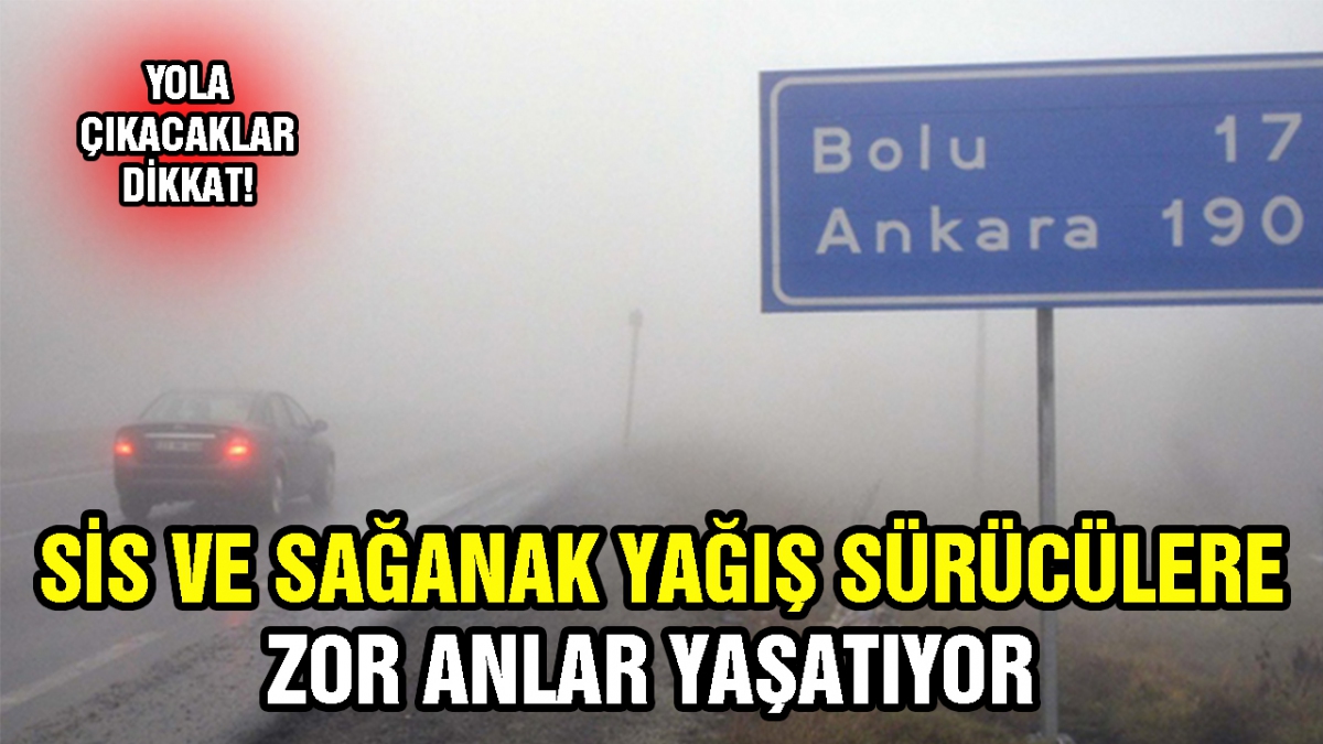 Sis ve sağanak yağış sürücülere zor anlar yaşatıyor