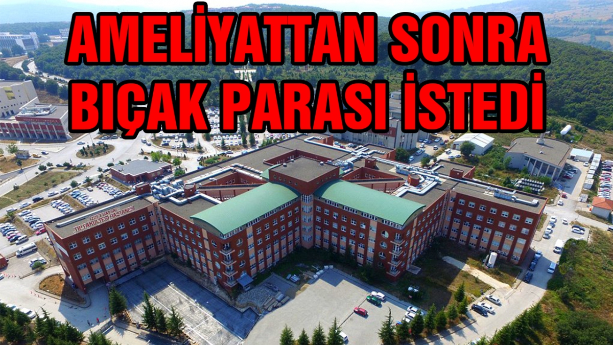 Ameliyat sonrası bıçak parası istedi