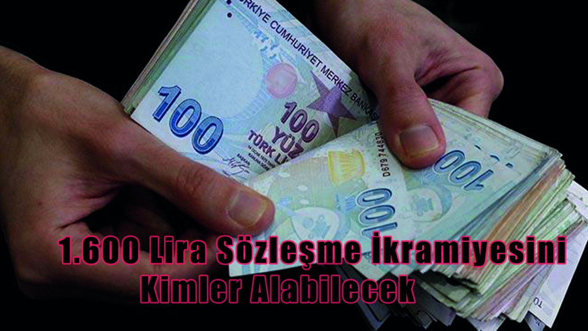 1.600 Lira Sözleşme İkramiyesini Kimler Alabilecek