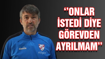 ‘'Onlar istedi diye görevden ayrılmam''