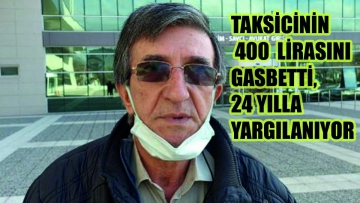 Taksicinin 400 lirasını gasp etti, 24 yılla yargılanıyor