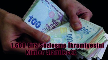 1.600 Lira Sözleşme İkramiyesini Kimler Alabilecek