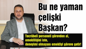 Bu ne yaman çelişki Başkan?