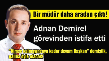 Adnan Demirel görevinden istifa etti
