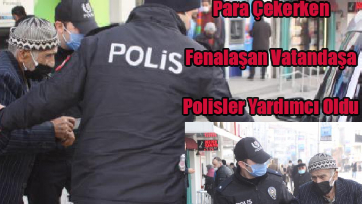 Para Çekerken  Fenalaşan Vatandaşa  Polisler Yardımcı Oldu