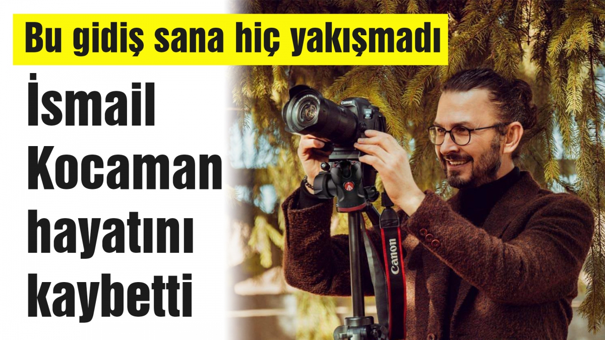 İsmail Kocaman hayatını kaybetti